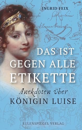 Das ist gegen alle Etikette: Anekdoten über Königin Luise von Eulenspiegel Verlag